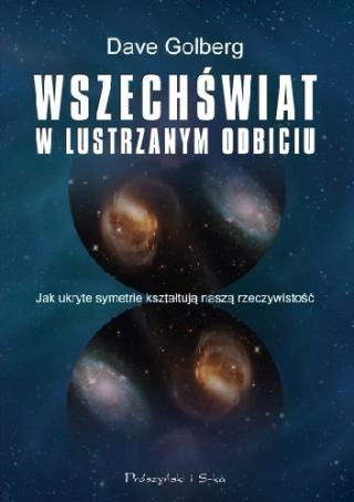 Wszechświat w lustrzanym odbiciu. Jak ukryte symetrie kształtują naszą rzeczywistość