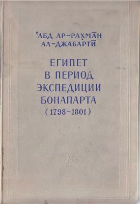 'Аджа’иб ал-асар фи-т-тараджим ва-л-ахбар (Удивительная история прошлого в жизнеописаниях и хронике событий) [Т. III, ч. 1. Египет в период экспедиции Бонапарта (1798—1801)]