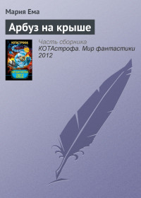 «Крыша мира была пыльной, облезлой и пахла жженым рубероидом. Но она славно нагревалась на солнце. Ветер нежно обносил ее легким дыханием, черную как уголь адской... Арбуз на крыше