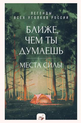 Ближе, чем ты думаешь: места силы. Легенды всех уголков России [litres]