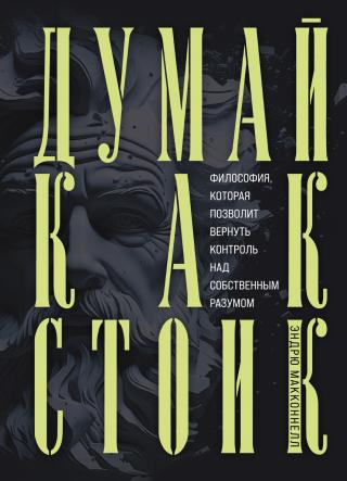 Думай как стоик. Философия, которая позволит вернуть контроль над собственным разумом [Get out of my head] [litres]