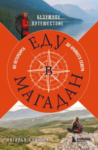 Еду в Магадан. Безумное путешествие из Петербурга до Крайнего Севера [litres]