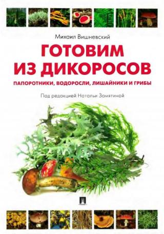 Готовим из дикоросов. Папоротники, водоросли, лишайники и грибы
