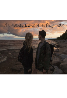 И сквозь века я найду тебя
