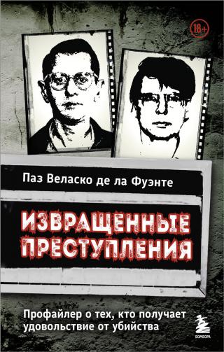 Извращенные преступления. Профайлер о тех, кто получает удовольствие от убийства [litres]