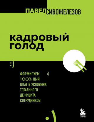 Кадровый голод. Формируем 100%-ный штат в условиях тотального дефицита сотрудников [litres]