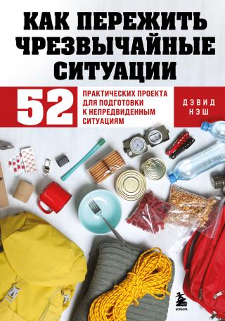 Как пережить чрезвычайные ситуации. 52 практических проекта для подготовки к непредвиденным ситуациям [litres]