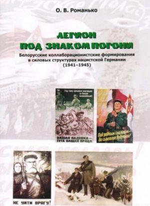 Легион под знаком Погони. Белорусские коллаборационистские формирования в силовых структурах нацистской Германии (1941-1945)