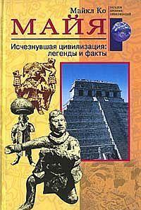 Майя. Исчезнувшая цивилизация: легенды и факты