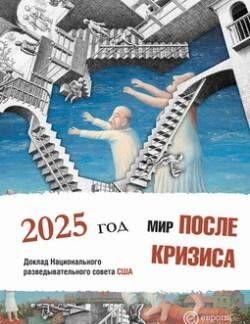 Мир после кризиса. Глобальные тенденции – 2025: меняющийся мир. Доклад Национального разведывательного совета США