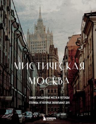 Мистическая Москва. Самые загадочные места и легенды столицы, от которых захватывает дух [litres]