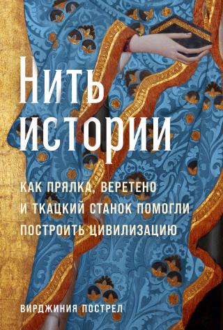Нить истории: Как прялка, веретено и ткацкий станок помогли построить цивилизацию [The Fabric of Civilization: How Textiles Made the World — ru]