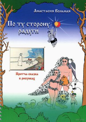 По ту сторону радуги. Притча-сказка в рисунках