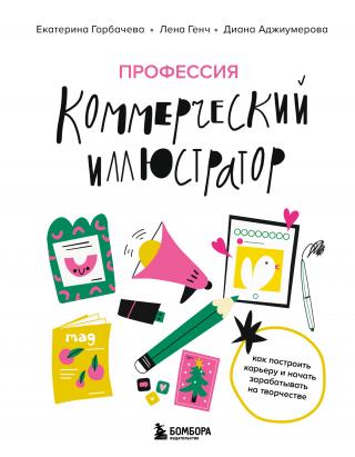 Профессия – коммерческий иллюстратор. Как построить карьеру и начать зарабатывать на творчестве [litres]