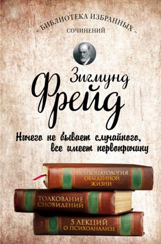 Психопатология обыденной жизни. Толкование сновидений. Пять лекций о психоанализе [сборник]