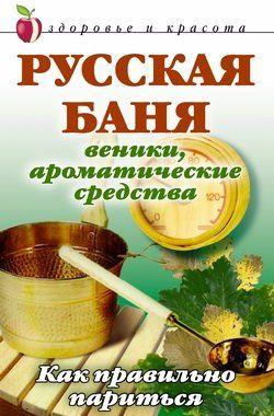 Русская баня. Веники, ароматические средства: Как правильно париться
