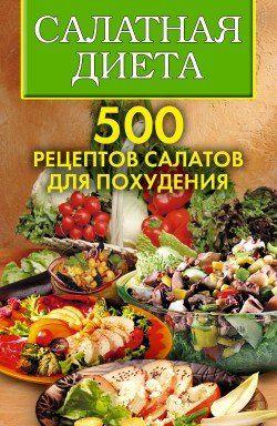 Салатная диета. 500 рецептов салатов для похудения