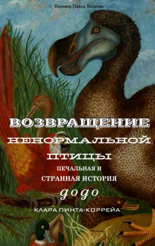 Возвращение ненормальной птицы: печальная и странная история додо [ЛП]