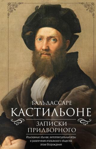 Записки придворного. Изысканные обычаи, интеллектуальные игры и развлечения итальянского общества эпохи Возрождения